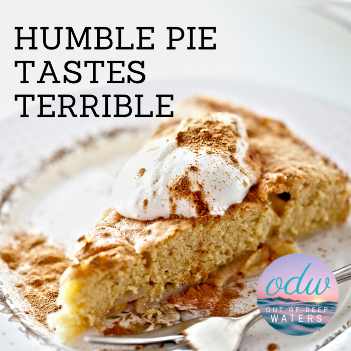 Out of Deep Waters: Humble Pie Tastes Terrible